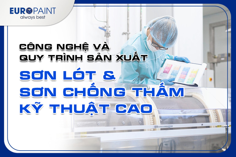 CÔNG NGHỆ VÀ QUY TRÌNH SẢN XUẤT SƠN LÓT VÀ SƠN CHỐNG THẤM KỸ THUẬT CAO