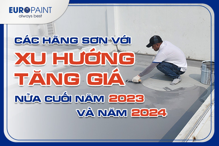 CÁC HÃNG SƠN VỚI XU HƯỚNG TĂNG GIÁ NỬA CUỐI NĂM 2023 VÀ NĂM 2024