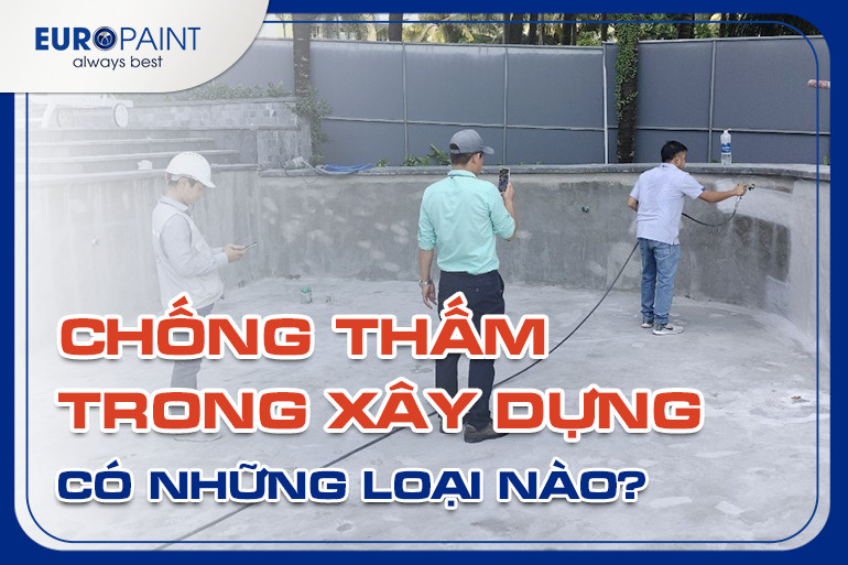 CHỐNG THẤM TRONG XÂY DỰNG CÓ NHỮNG LOẠI NÀO?