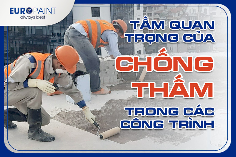 TẦM QUAN TRỌNG CỦA CHỐNG THẤM TRONG CÁC CÔNG TRÌNH