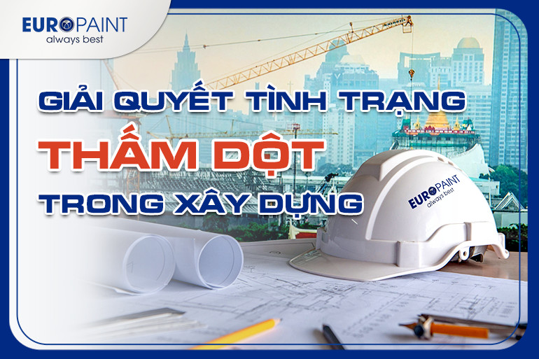 GIẢI QUYẾT TÌNH TRẠNG THẤM DỘT TRONG XÂY DỰNG