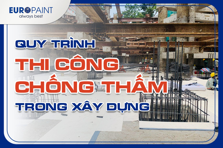 QUY TRÌNH THI CÔNG CHỐNG THẤM TRONG XÂY DỰNG