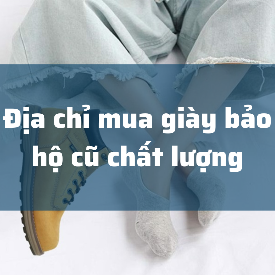 Gợi ý địa chỉ mua giày bảo hộ cũ chất lượng, uy tín, giá rẻ