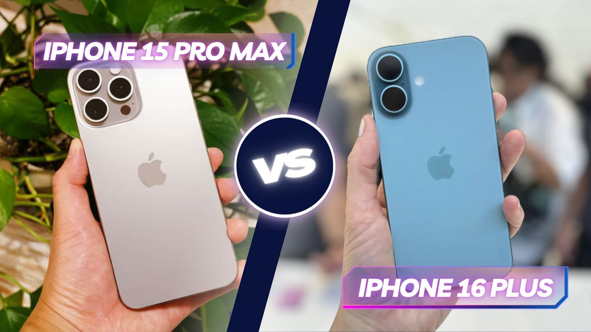 So sánh iPhone 15 Pro Max và iPhone 16 Plus