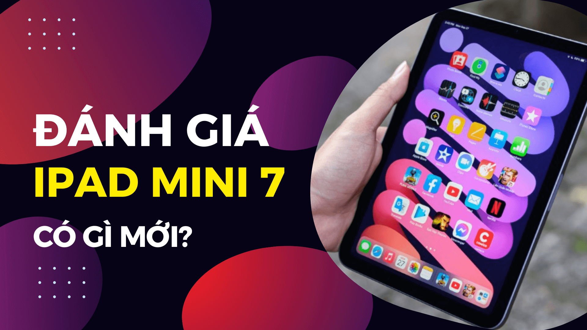Đánh giá iPad Mini 7: Tái định nghĩa dòng iPad Mini