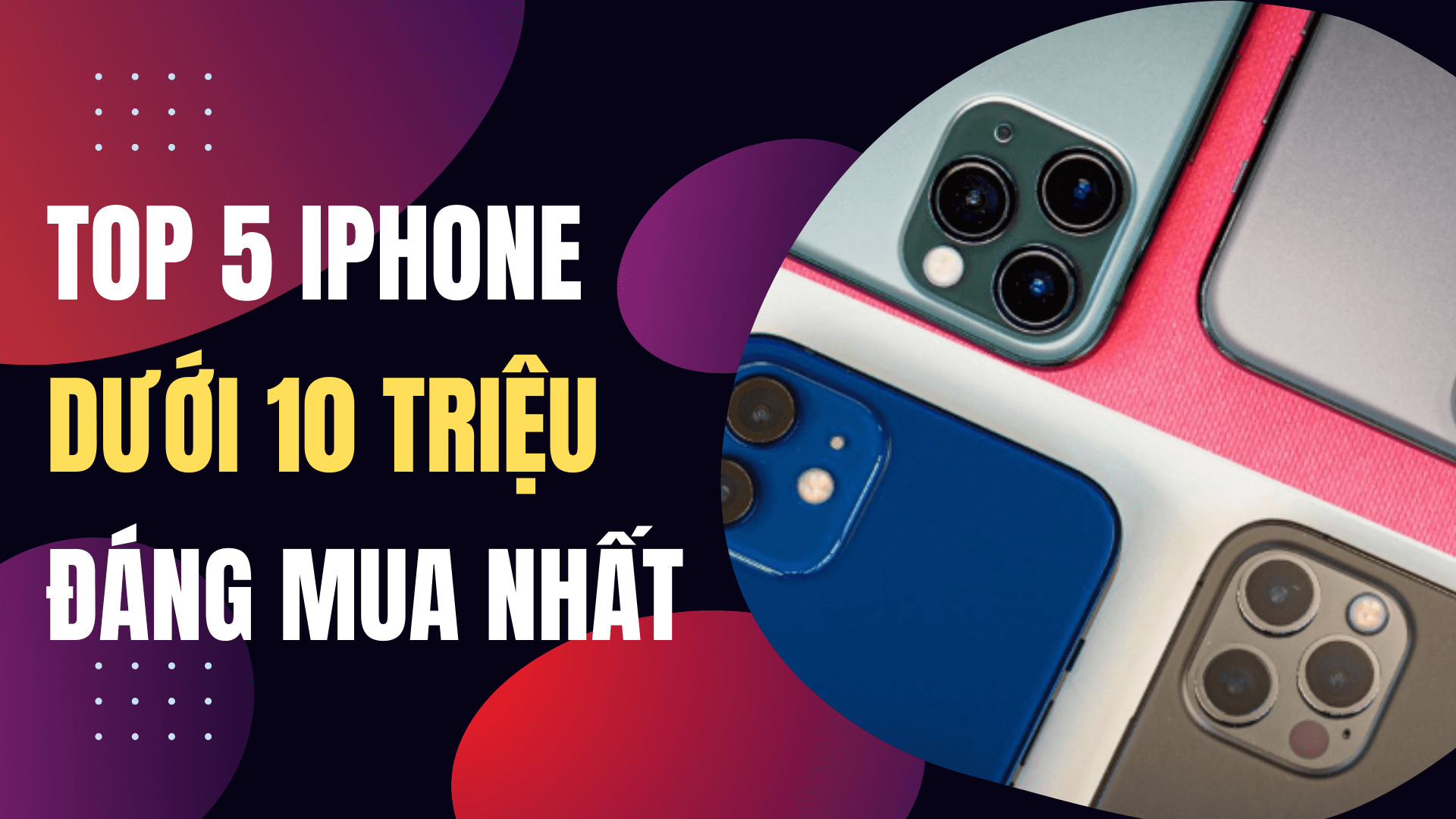 Top 5 iPhone giá dưới 10 triệu đáng mua nhất năm 2024