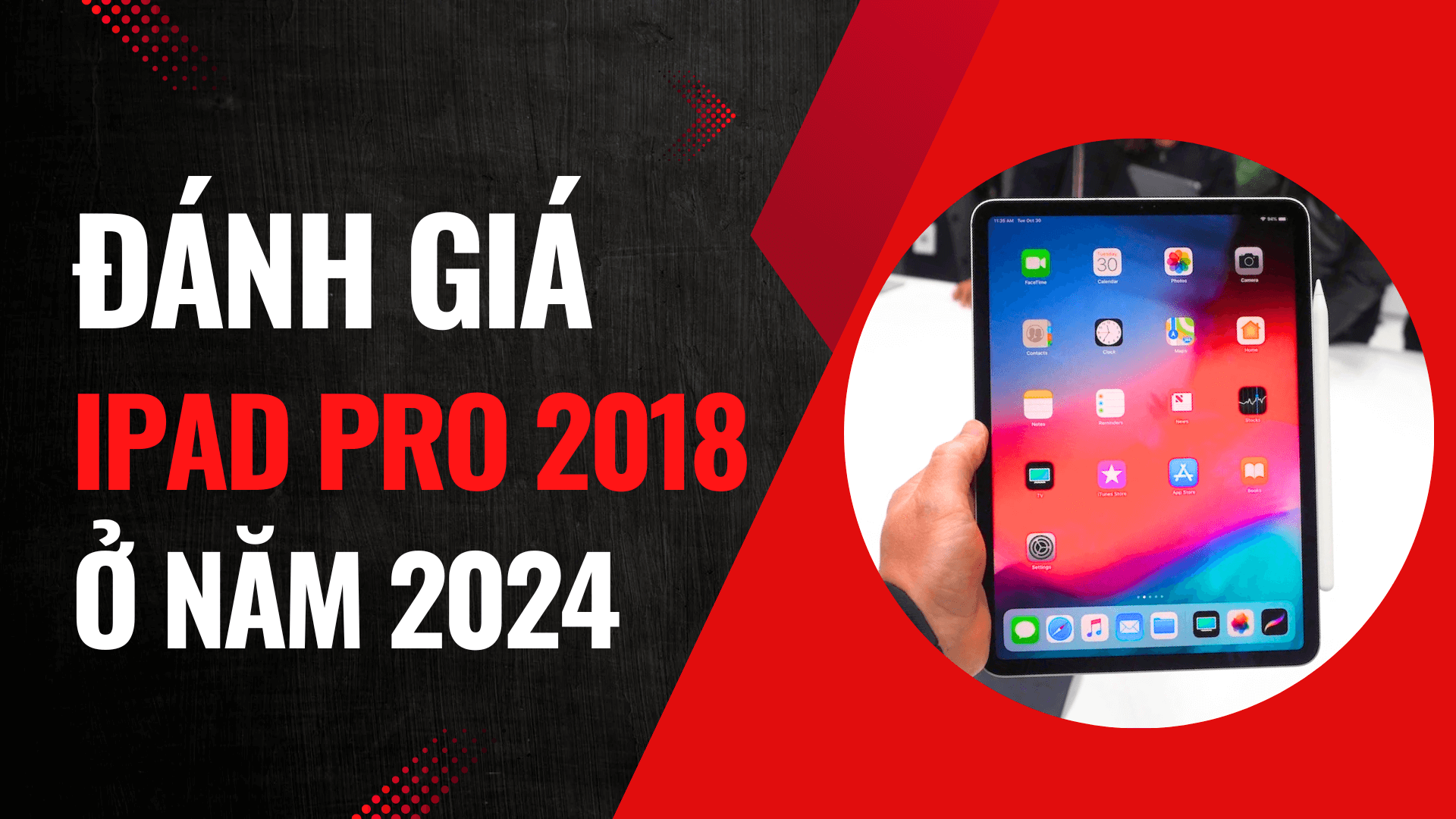 Đánh giá iPad Pro 2018: Liệu còn đáng mua ở năm 2024?