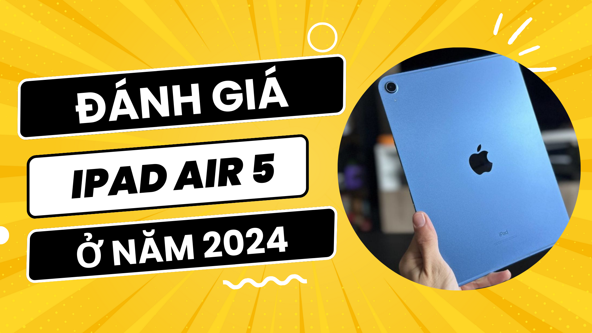 Đánh giá iPad Air 5 ở năm 2024: Liệu có đáng mua?