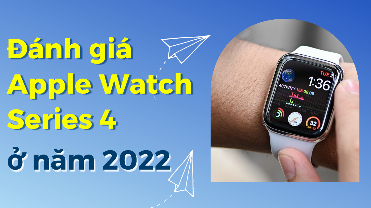 Đánh giá Apple Watch Series 4 ở năm 2022