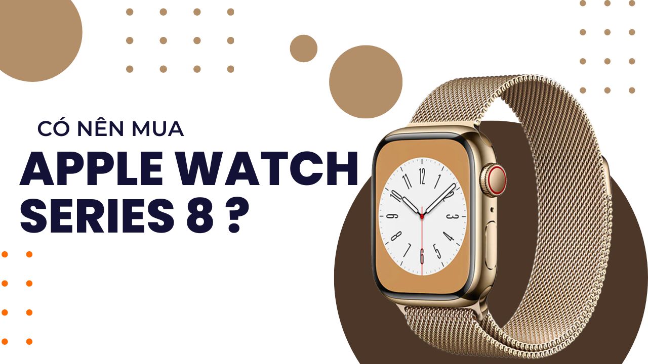 Apple Watch series 8: giá rẻ liệu có đáng mua?