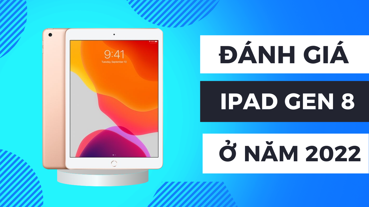 Đánh giá iPad Gen 8 liệu có còn giữ được sức hút trong năm 2022