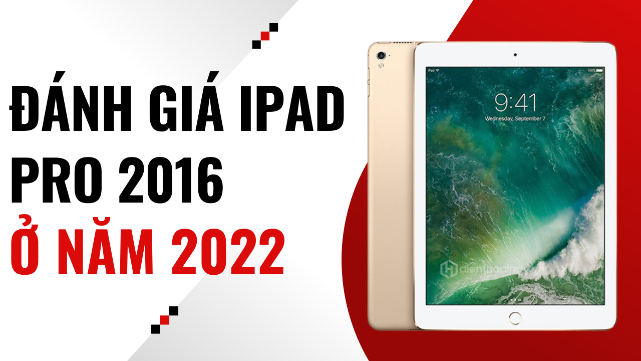 Đánh giá iPad Pro 2016 ở năm 2022