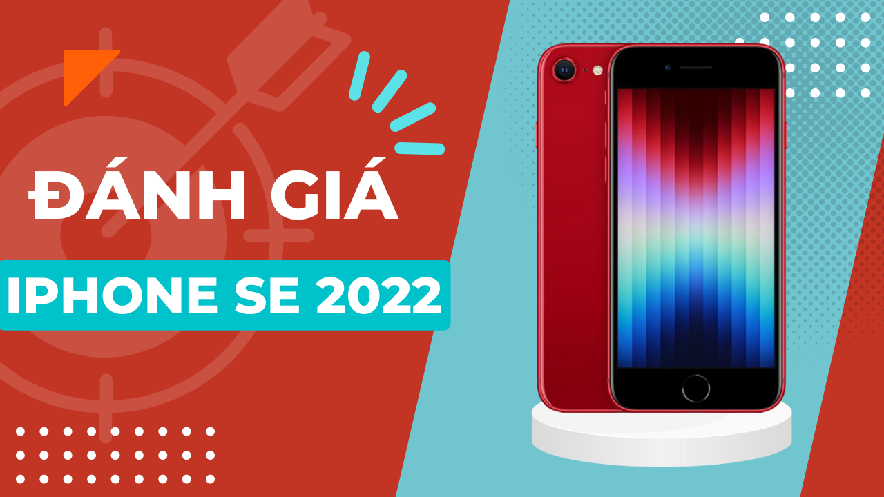 Đánh giá iPhone SE 2022: Đừng nhìn mặt mà bắt hình dong