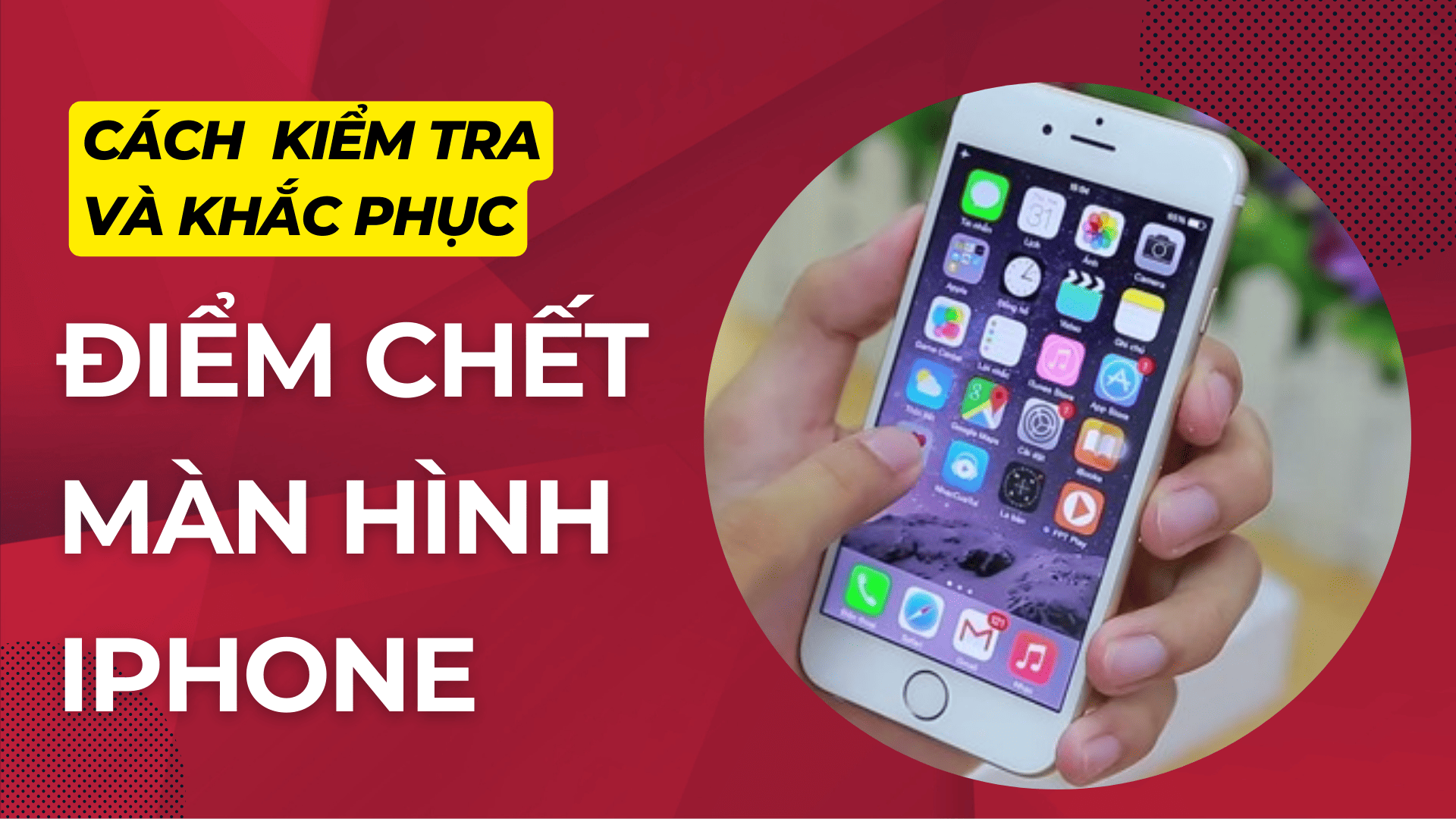 Cách kiểm tra và khắc phục điểm chết màn hình của iPhone hiệu quả, nhanh chóng