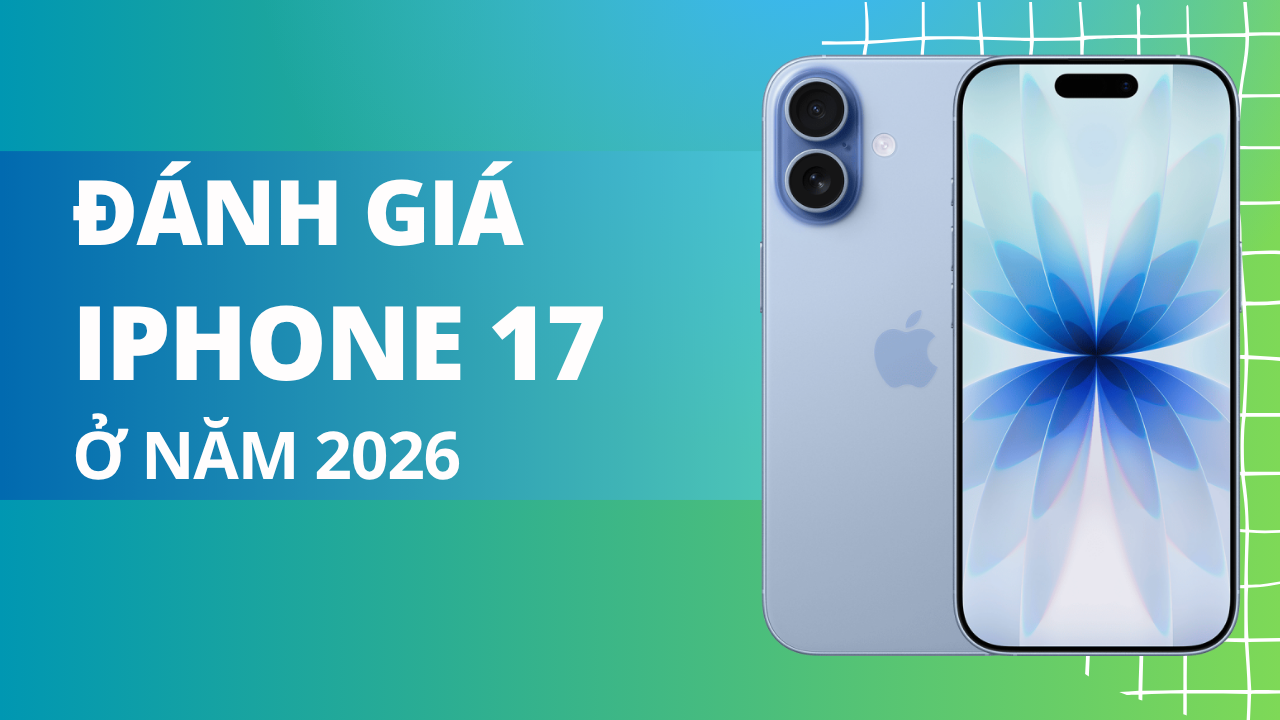 Đánh giá iPhone 17 ở năm 2026:  Có nên mua hay không?