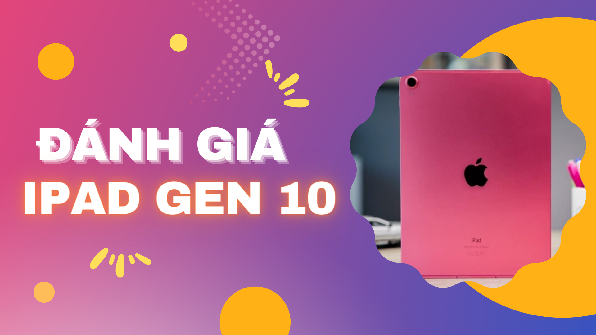Đánh giá iPad Gen 10: Có đáng mua ở năm 2024?
