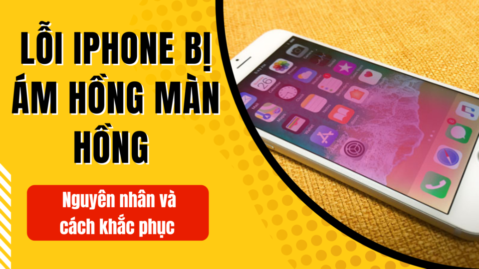 Màn hình iPhone bị ám hồng - Nguyên nhân và cách khắc phục hiệu quả