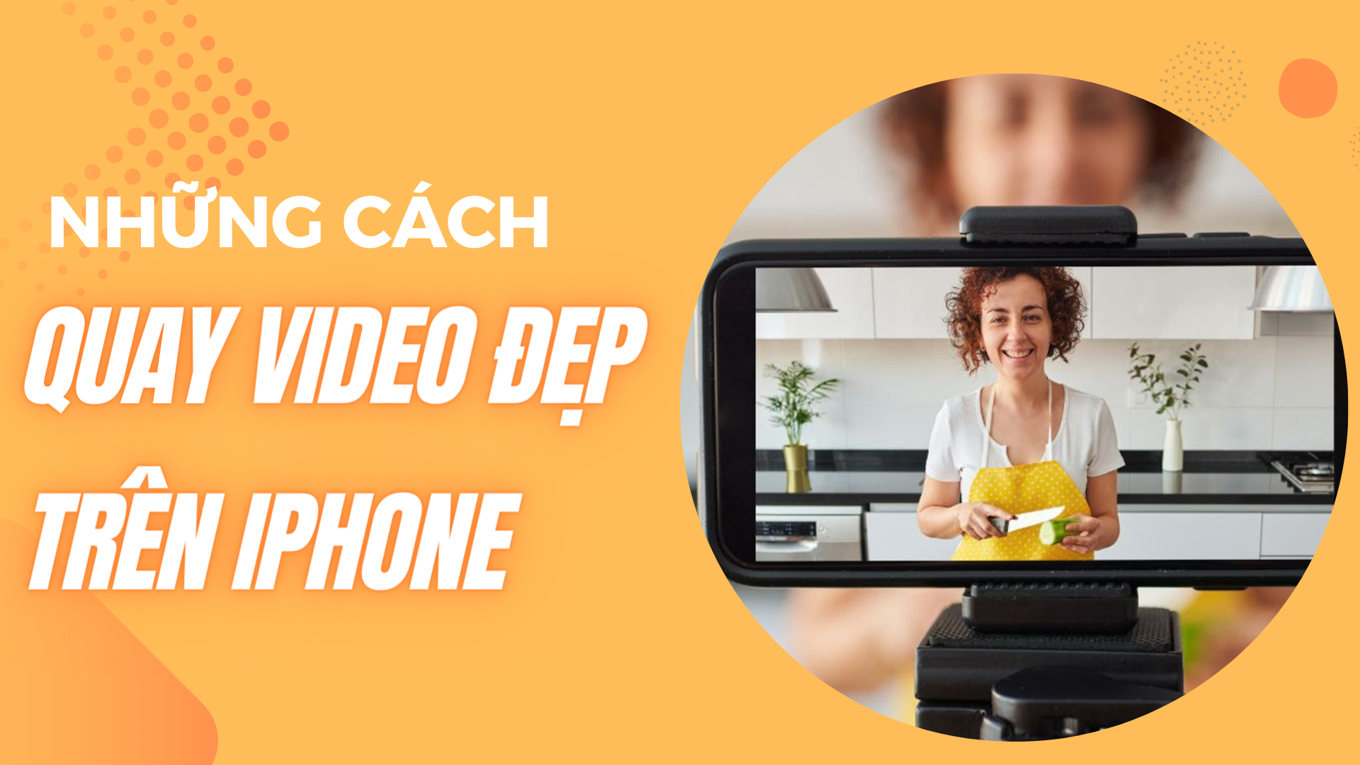 Những cách giúp quay video đẹp hơn trên iPhone mà bạn không nên bỏ qua