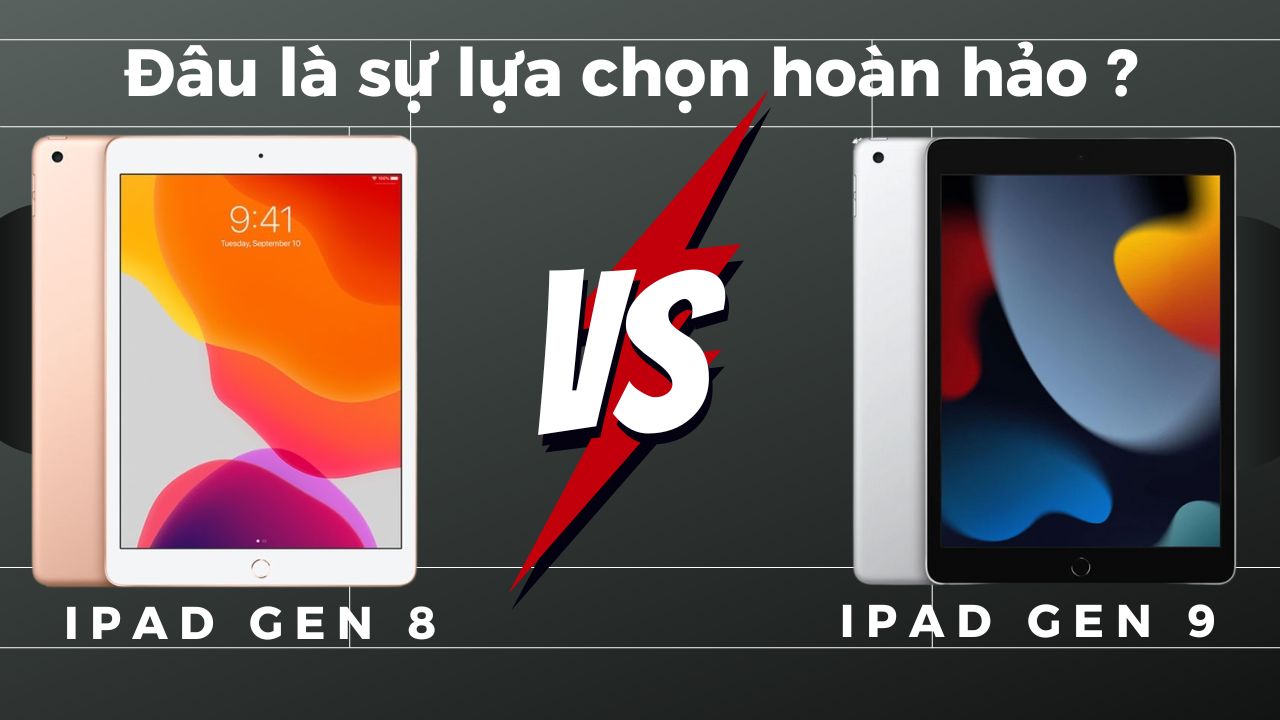 So sánh iPad Gen 8 và iPad Gen 9: Đâu là sự lựa chọn hoàn hảo?