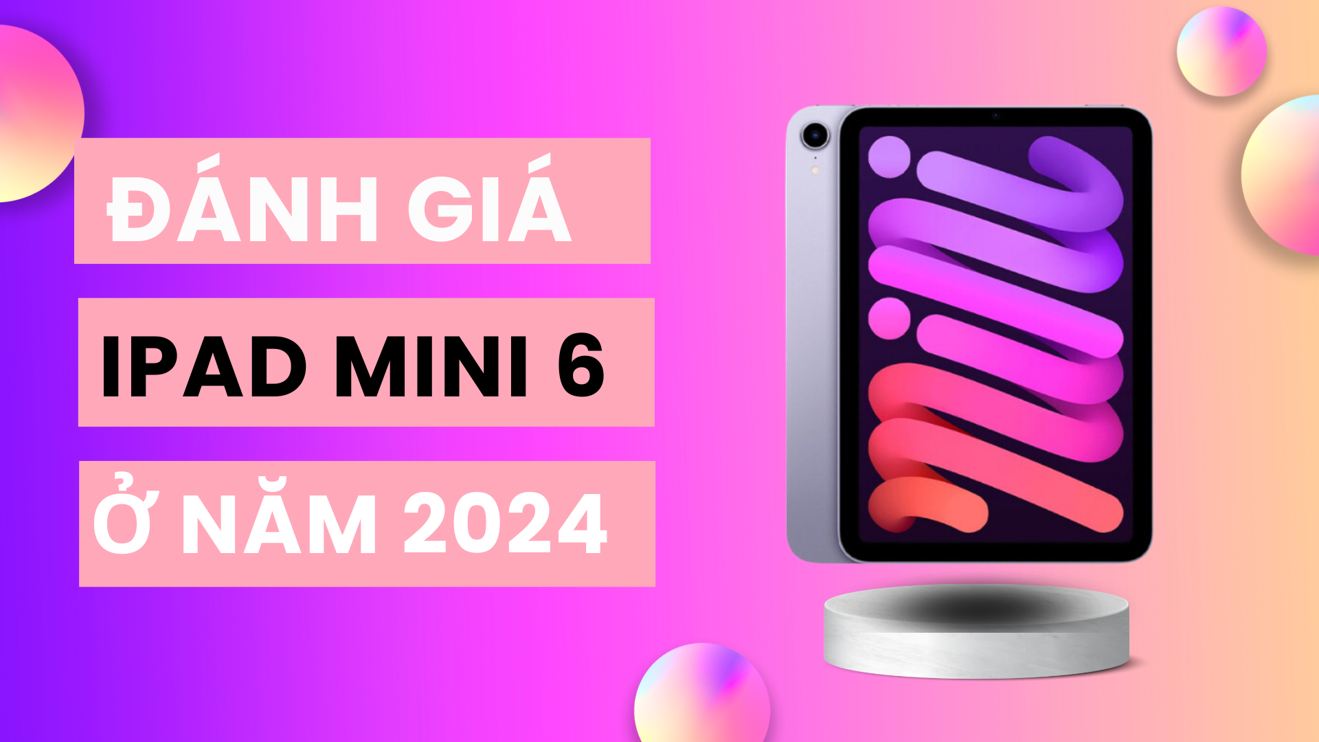 Đánh giá iPad Mini 6 ở năm 2024: Liệu còn đáng mua?