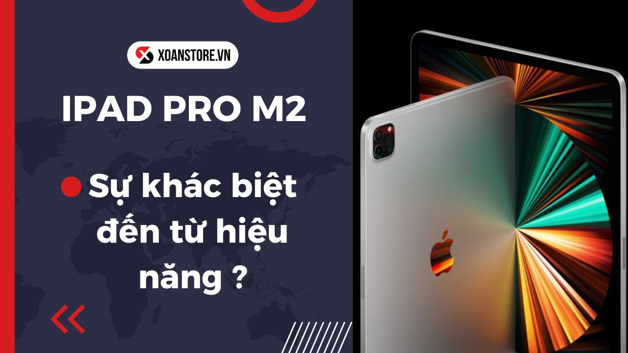 iPad Pro M2: Sự khác biệt đến từ hiệu năng ?