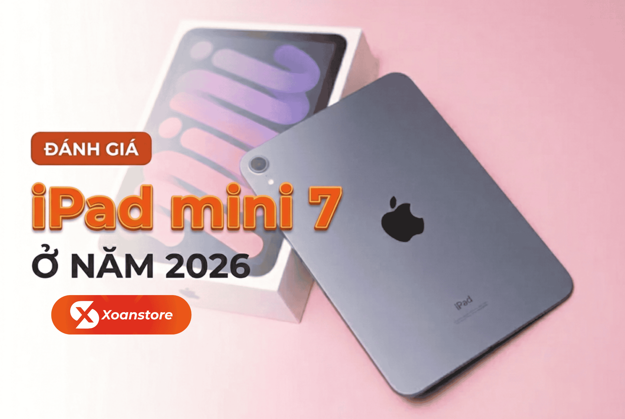Đánh giá iPad Mini 7 ở năm 2026 - Mẫu tablet nhỏ nhưng có võ liệu có đáng mua?