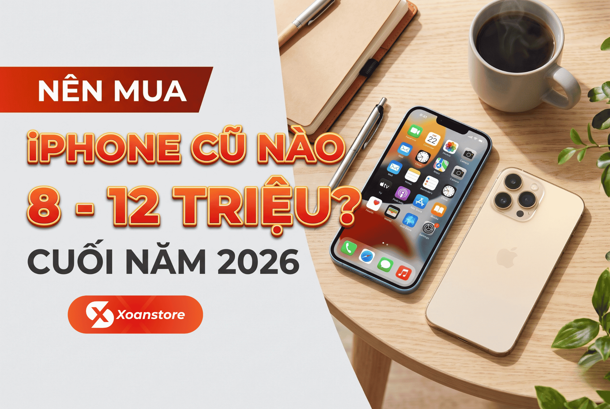 Nên mua iPhone cũ nào trong tầm giá từ 8 – 12 triệu ở cuối năm 2026?