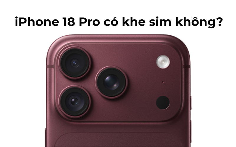 iPhone 18 Pro/18 Pro Max có mấy SIM? Có khe SIM không?