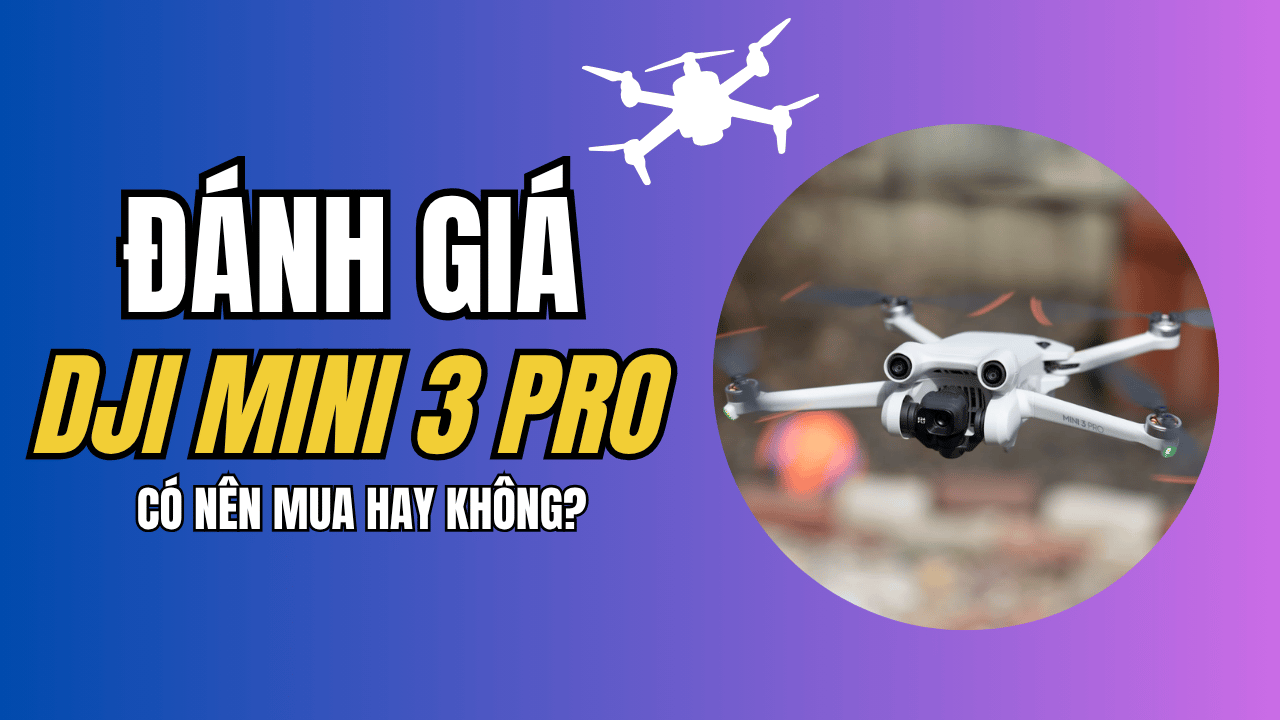 Đánh giá DJI Mini 3 Pro. Có nên mua hay không?
