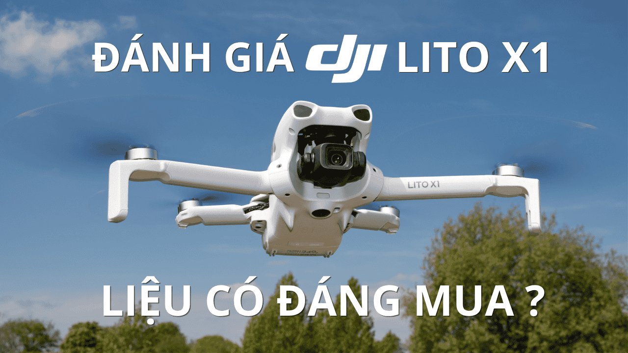 Đánh giá DJI Lito X1. Có nên mua hay không?