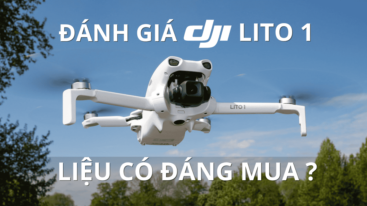 Đánh giá DJI Lito 1. Có nên mua hay không?