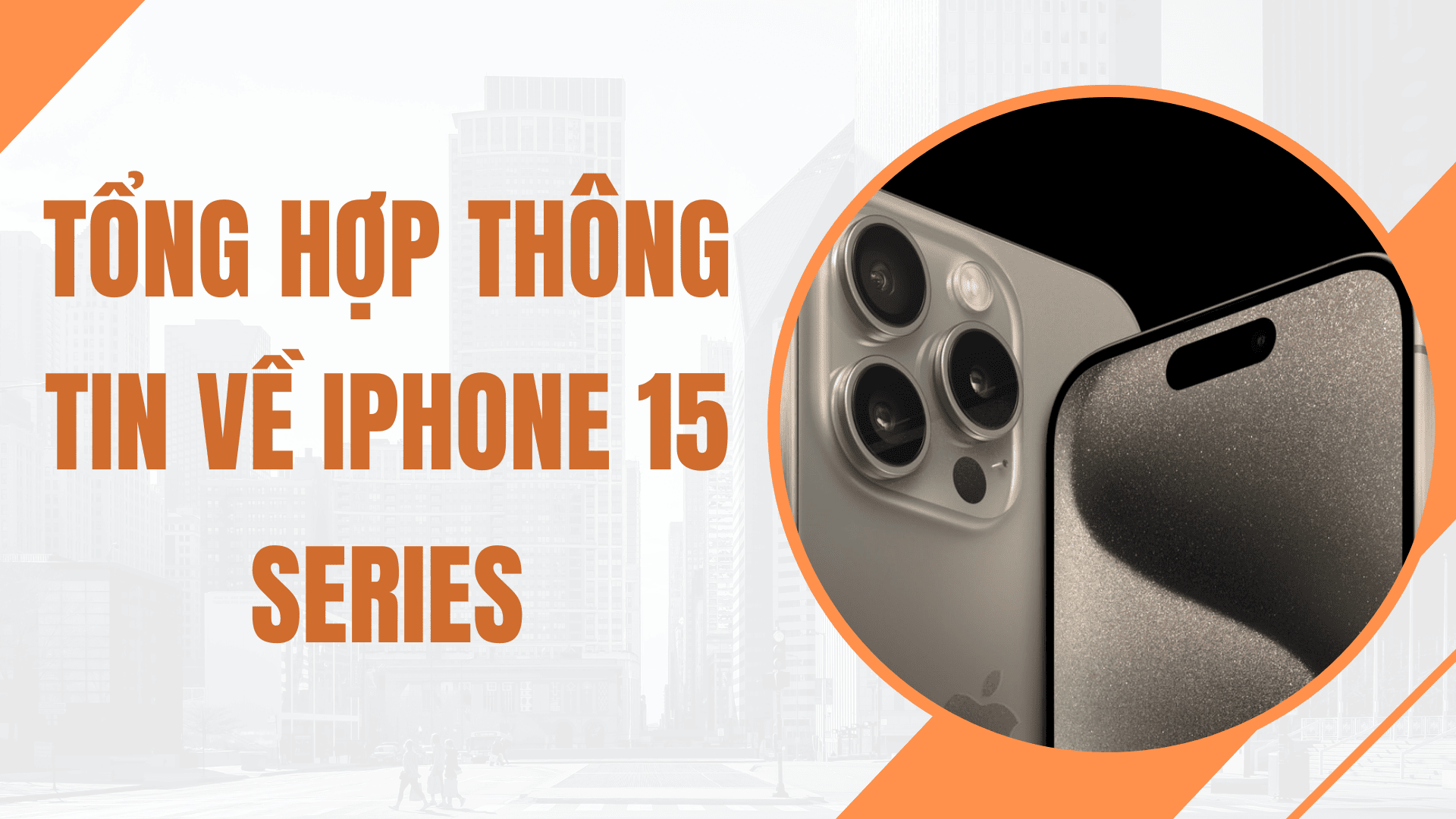 Tổng hợp thông tin về iPhone 15 Series: Giá bán, ngày mở bán, cấu hình