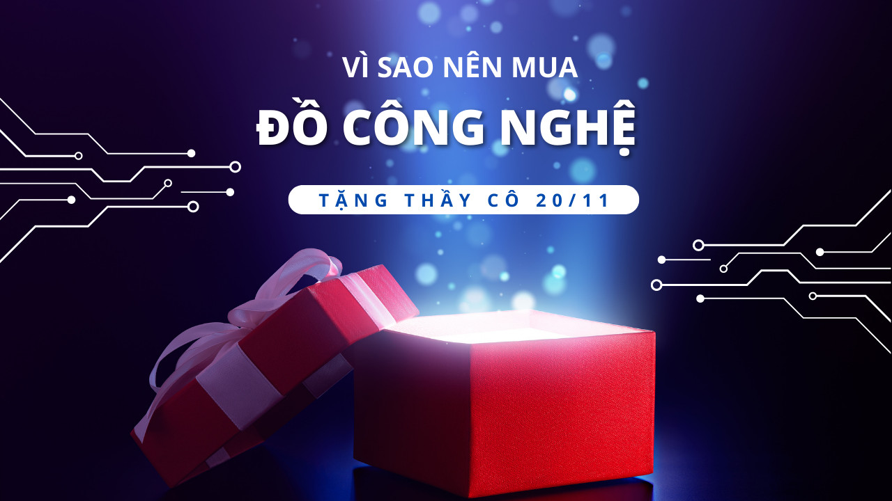 Vì sao nên mua đồ công nghệ tặng thầy cô 20/11