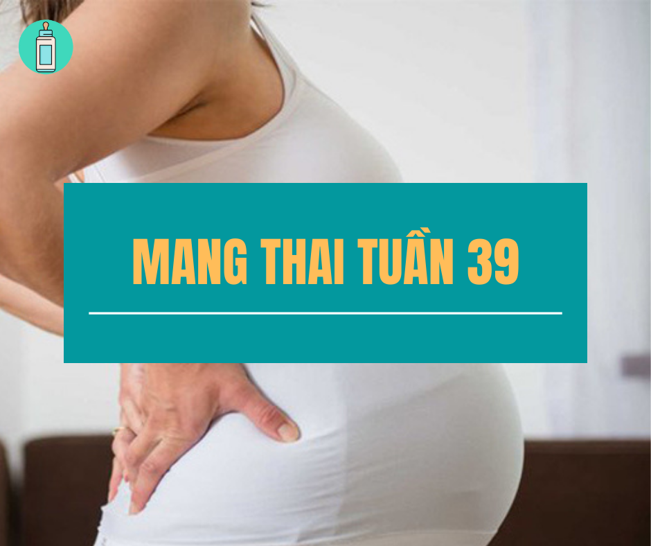 Mang thai tuần thứ 39: Bé yêu đã sẵn sàng chào đời