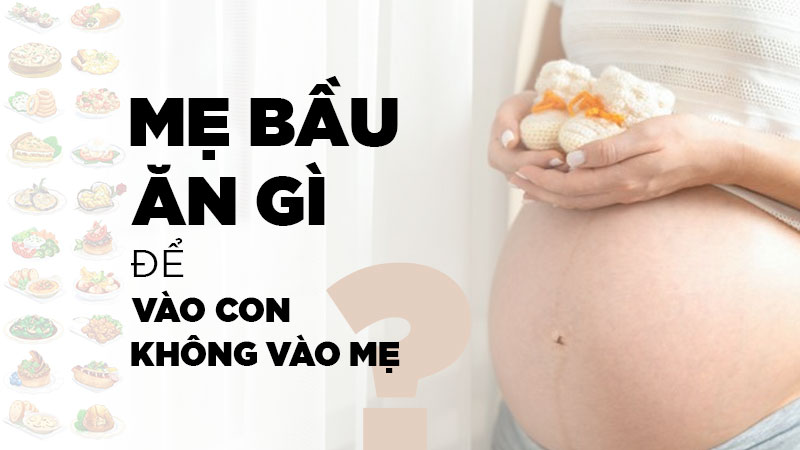 Bí Quyết – Mẹ Bầu “Ăn Gì Vào Con Không Vào Mẹ”