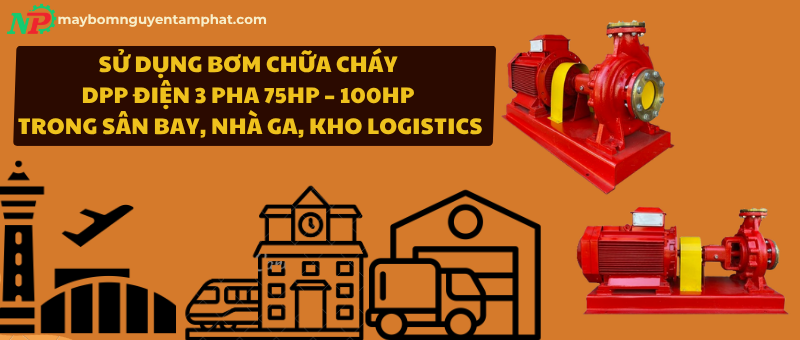 Sử dụng bơm chữa cháy DPP điện 3 pha 75HP – 100HP trong sân bay, nhà ga, kho logistics