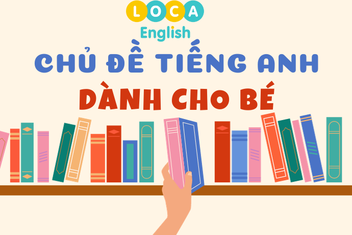 Những chủ đề Tiếng Anh dành cho bé thú vị (Phần 1)