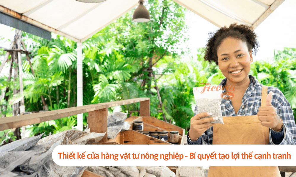 Thiết kế cửa hàng vật tư nông nghiệp - Bí quyết tạo lợi thế cạnh tranh vượt trội 
