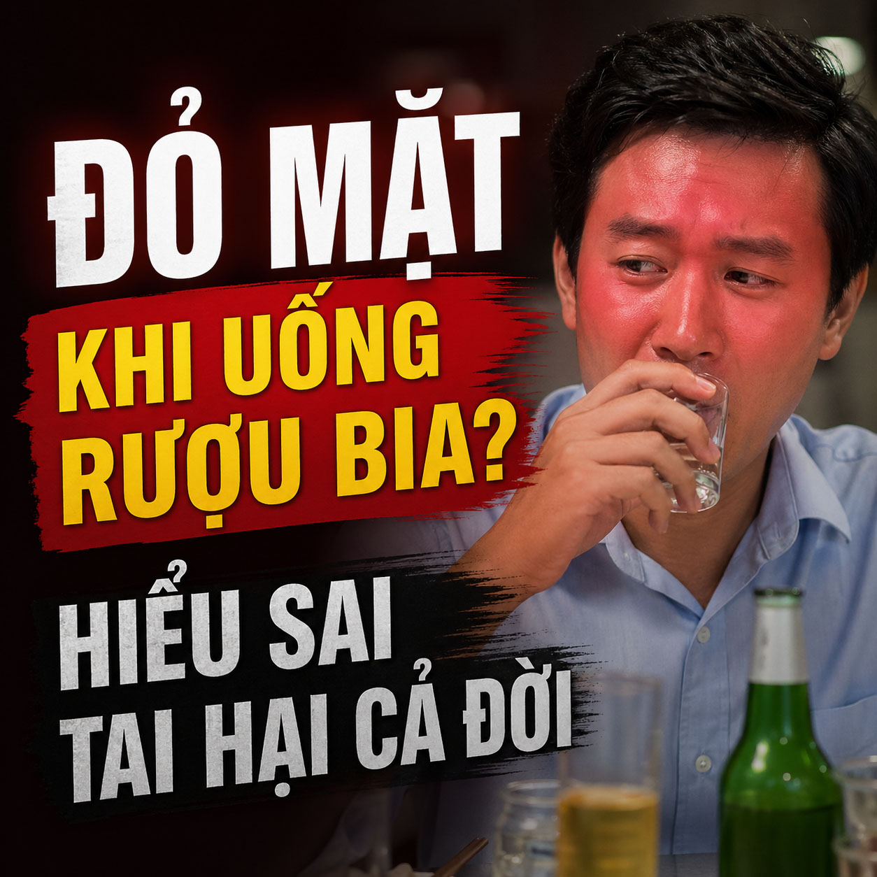Đỏ mặt khi uống rượu bia? Hiểu sai tai hại cả đời