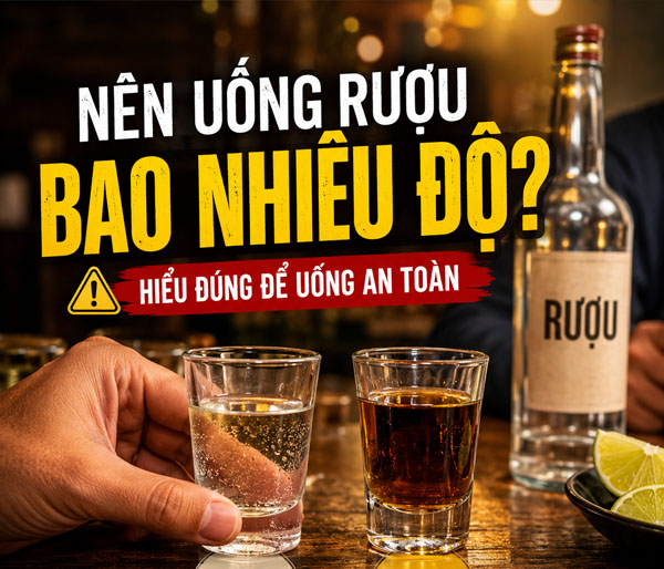 Nên uống rượu bao nhiêu độ?