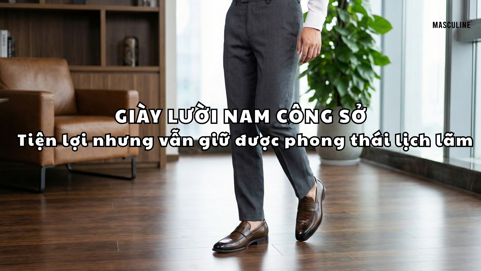 GIÀY LƯỜI NAM CÔNG SỞ - TIỆN LỢI NHƯNG VẪN GIỮ ĐƯỢC PHONG THÁI LỊCH LÃM