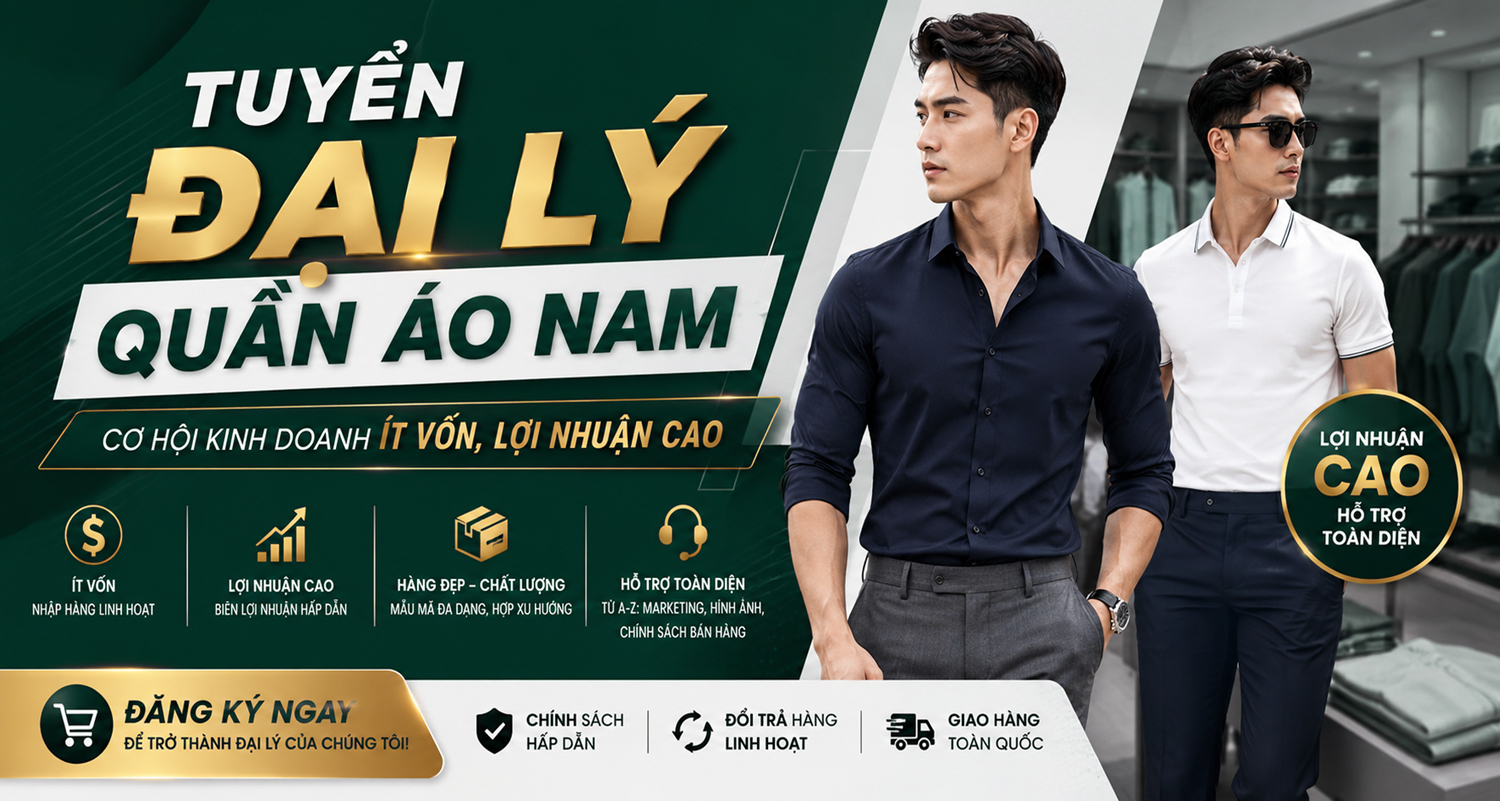 TUYỂN ĐẠI LÝ QUẦN ÁO NAM: CƠ HỘI KINH DOANH ÍT VỐN, LỢI NHUẬN CAO