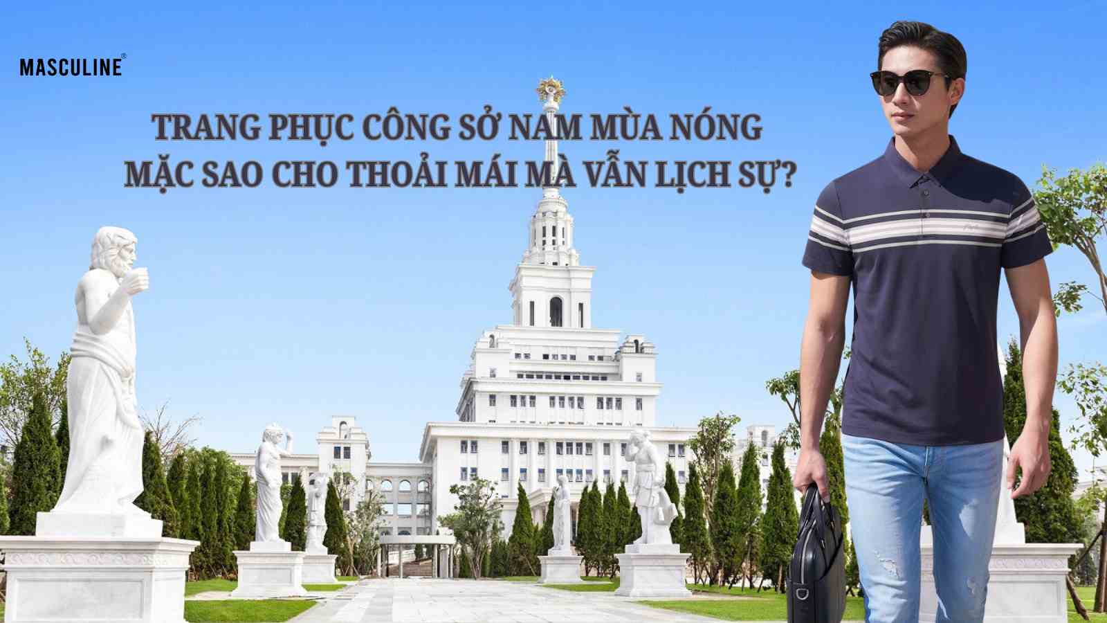 TRANG PHỤC CÔNG SỞ NAM MÙA NÓNG: MẶC SAO CHO THOẢI MÁI MÀ VẪN LỊCH SỰ?