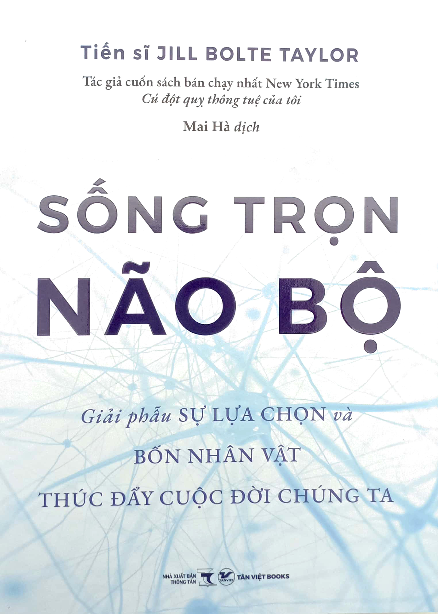 Sống trọn não bộ- Giải phẫu sự lựa chọn và bốn nhân vật thúc đẩy cuộc đời chúng ta