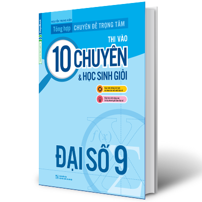 Tổng hợp chuyên đề trọng tâm thi vào 10 chuyên và học sinh giỏi đại số 9