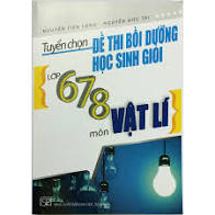 Tuyển chọn đề thi bồi dưỡng HSG Vật lý 6,7,8