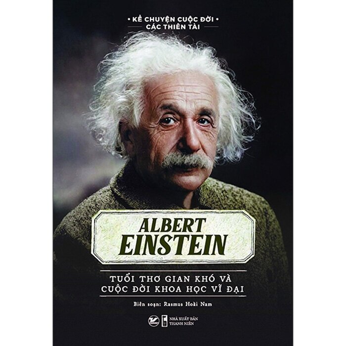 55_Kể Chuyện Cuộc Đời Các Thiên Tài - Albert Einstein Tuổi thơ gian khoa và cuộc đời khoa học vĩ đại
