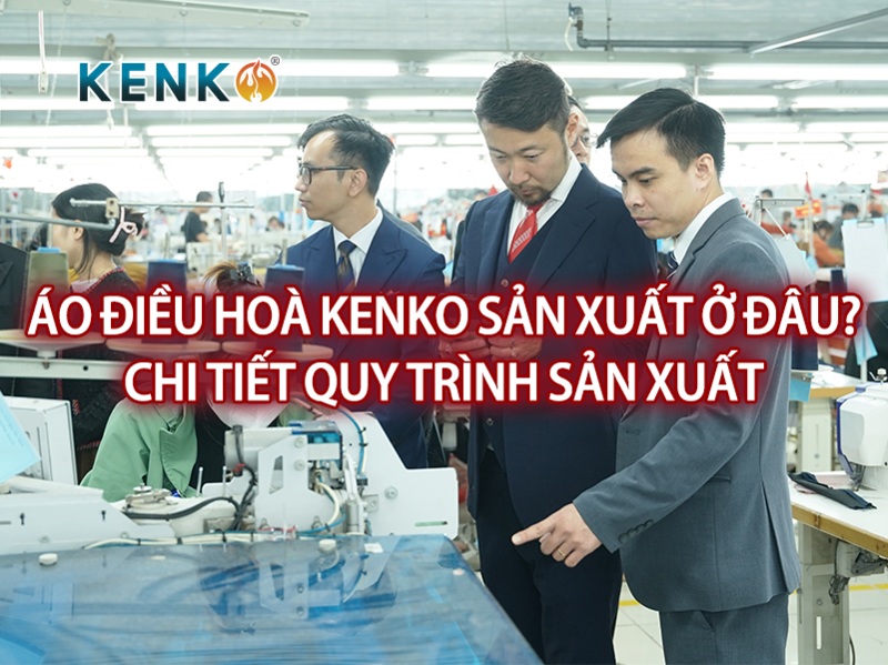 Áo điều hòa KENKO sản xuất ở đâu? Nguồn gốc thương hiệu KENKO