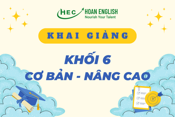 KHAI GIẢNG KHỐI LỚP 6 CÁC LỚP TỪ CƠ BẢN ĐẾN NÂNG CAO - HOAN ENGLISH