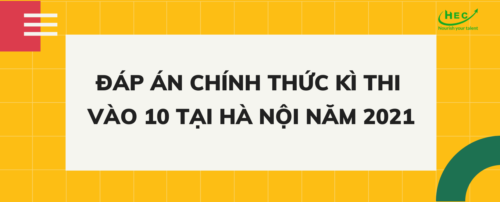 ĐÁP ÁN CHÍNH THỨC KÌ THI VÀO 10 TẠI HÀ NỘI NĂM 2021